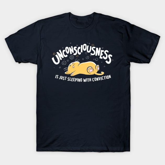 Unconsciousness is Just Sleeping With Conviction T-Shirt by samandfuzzy